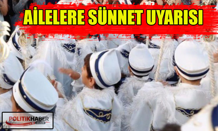 Ailelere sünnet uyarısı!