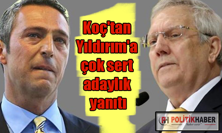 Ali Koç'tan Aziz Yıldırım'a çok sert sözler!