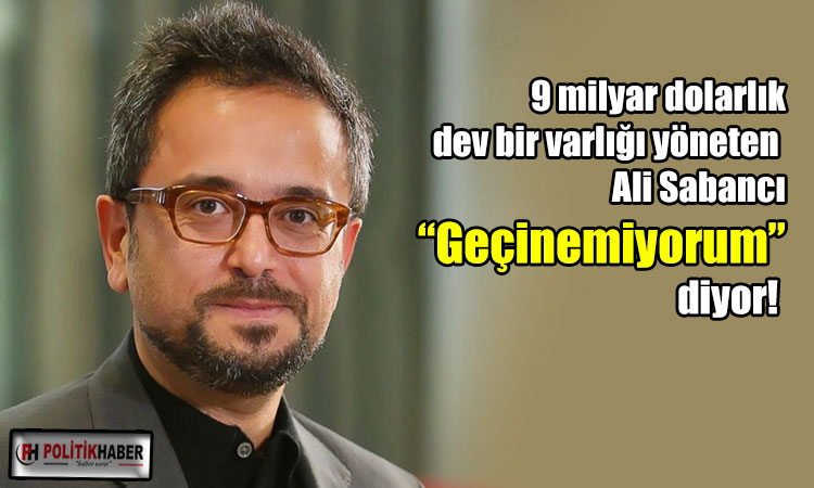 Ali Sabancı: Geçinemiyorum!