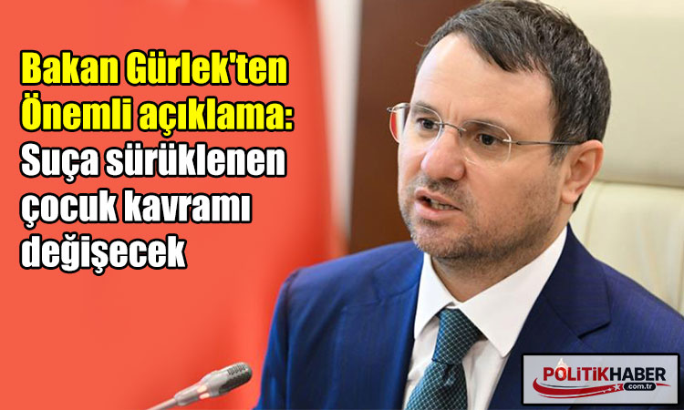 Bakan Gürlek: Suça sürüklenen çocuk kavramı değişecek