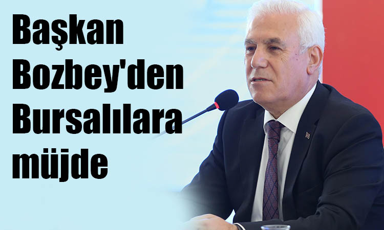 Başkan Bozbey'den Bursalılara müjde!