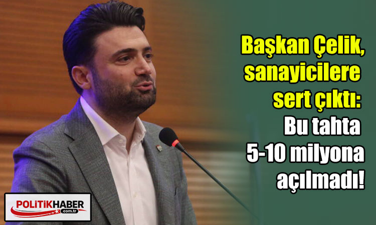 Başkan Çelik: Bu tahta 5-10 milyona açılmadı!