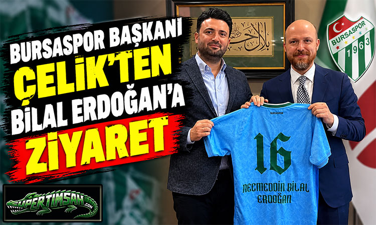 Başkan Çelik’ten Bilal Erdoğan’a ziyaret