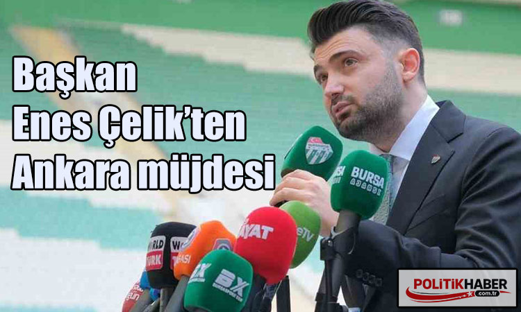 Başkan Enes Çelik’ten Ankara müjdesi!