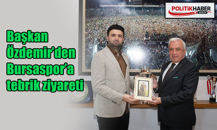 Başkan Özdemir’den Bursaspor’a tebrik ziyareti