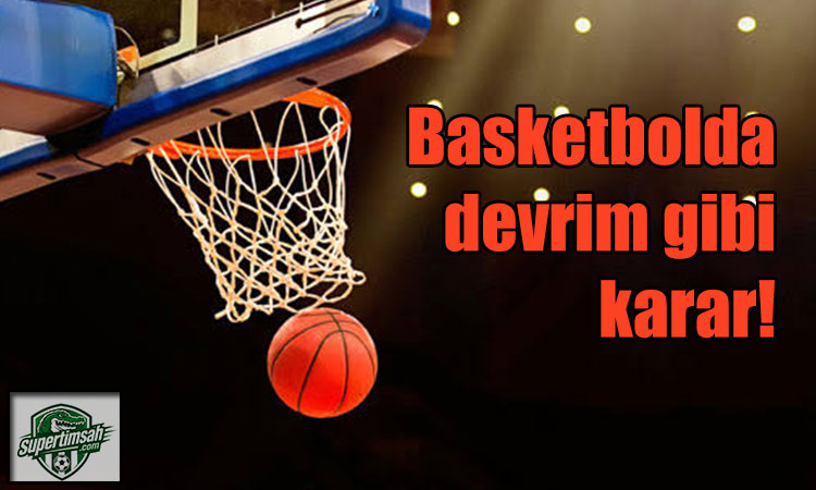 Basketbolda devrim gibi karar!