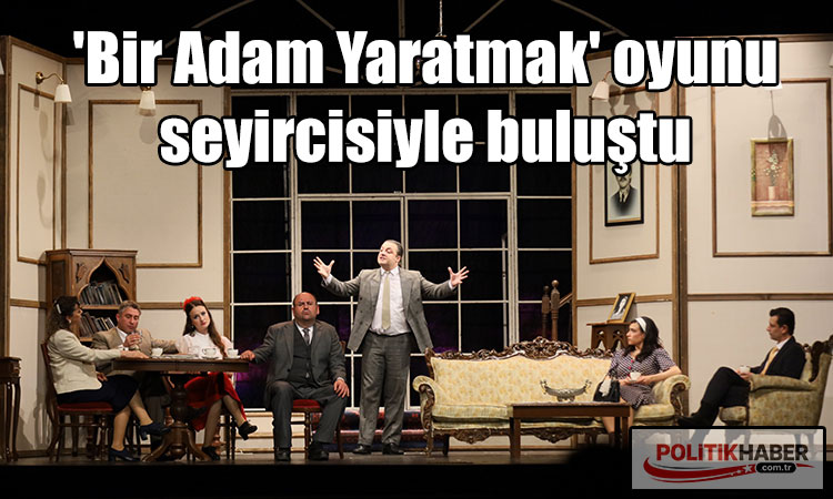 'Bir Adam Yaratmak' seyircisiyle buluştu