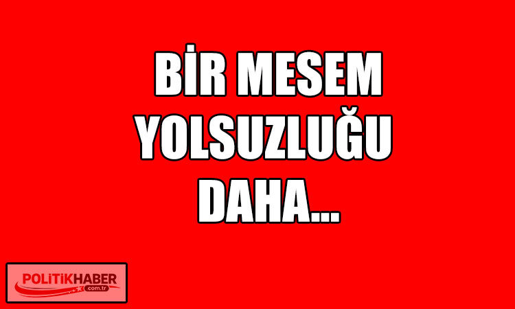 Bir MESEM yolsuzluğu daha!