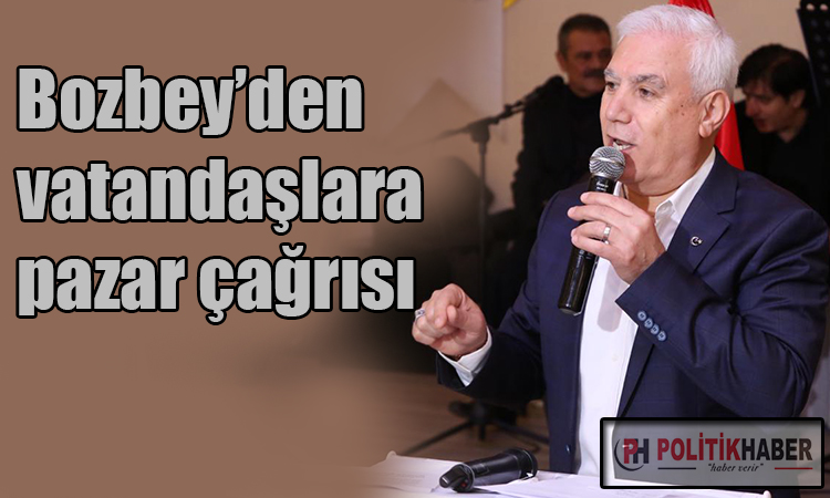 Bozbey’den vatandaşlara pazar çağrısı!