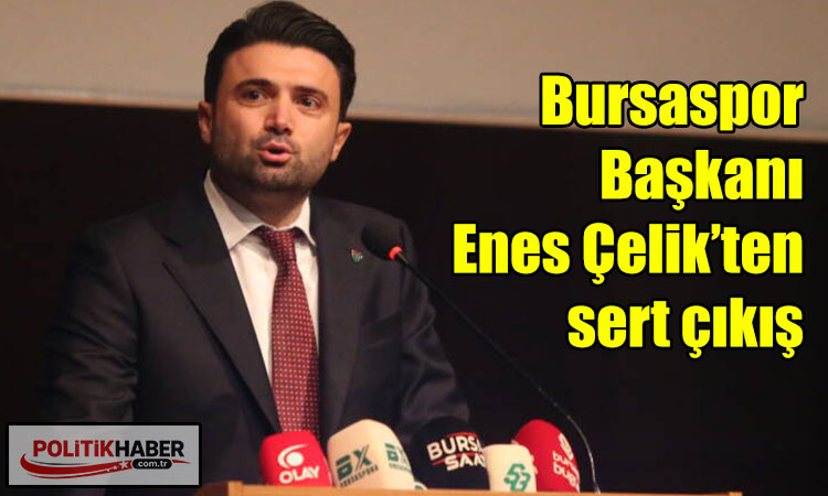 Bursaspor Başkanı Çelik’ten sert çıkış!