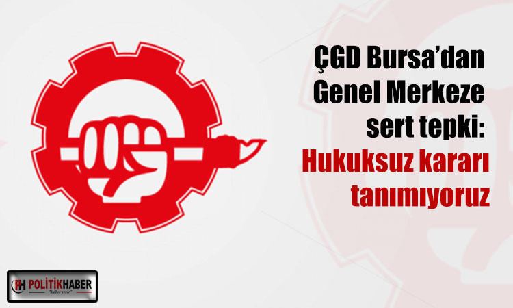 ÇGD Bursa’dan Genel Merkeze tepki!