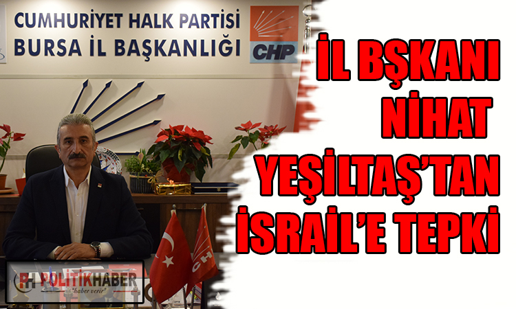 CHP Bursa İl Başkanı Yeşiltaş'tan İsrail'e tepki