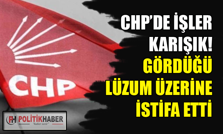 CHP Gaziantep İl Başkanı istifa etti!