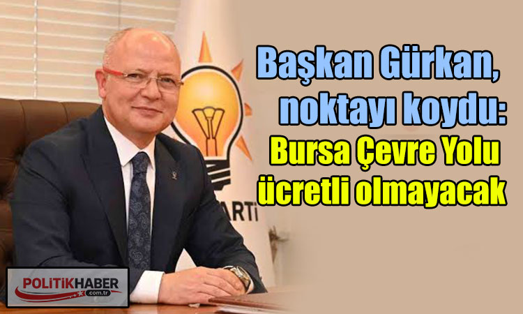 Davut Gürkan: Bursa Çevre Yolu ücretli olmayacak