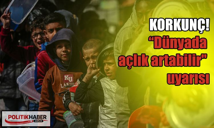 Dünyada 'açlık artabilir' uyarısı!