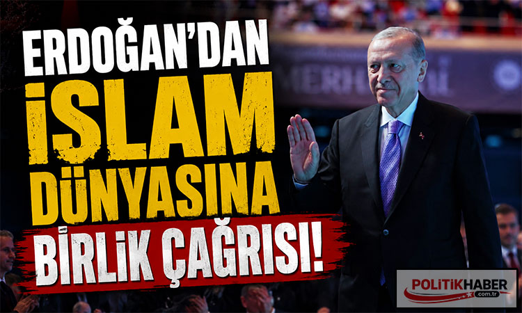 Erdoğan'dan İslam dünyasına birlik çağrısı!
