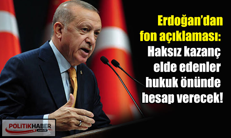 Erdoğan: Haksız kazanç elde edenler hesap verecek!