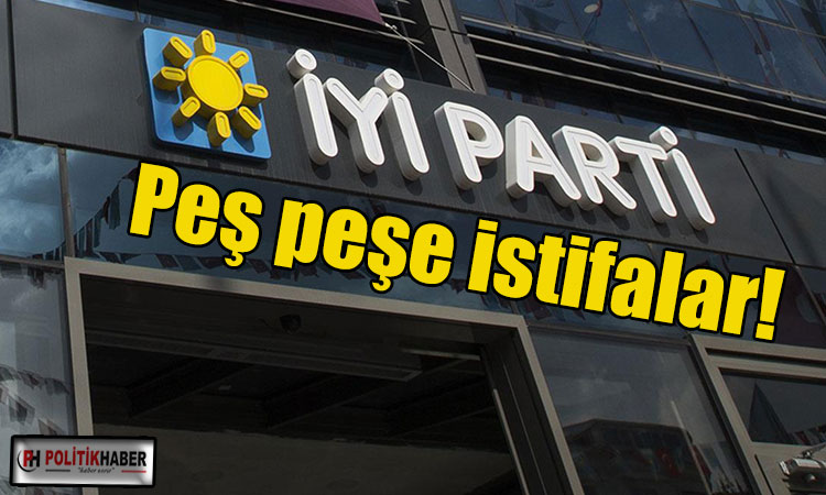 İYİ Parti’de peş peşe istifalar!