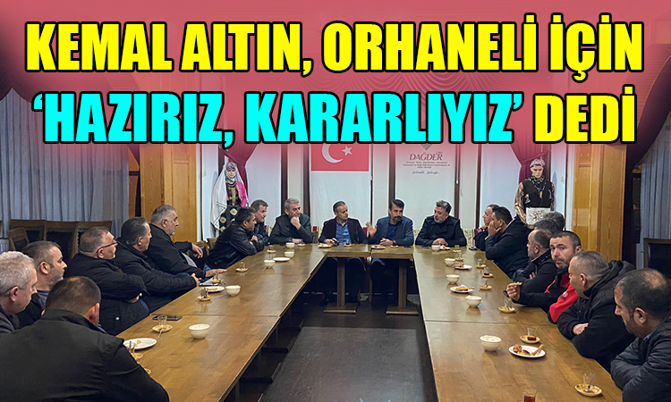 Kemal Altın: Orhaneli için hazırız, kararlıyız