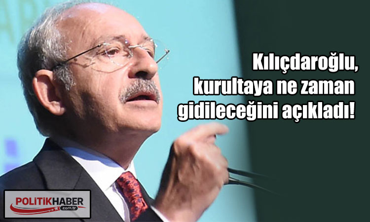 Kılıçdaroğlu, kurultay zamanını açıkladı!