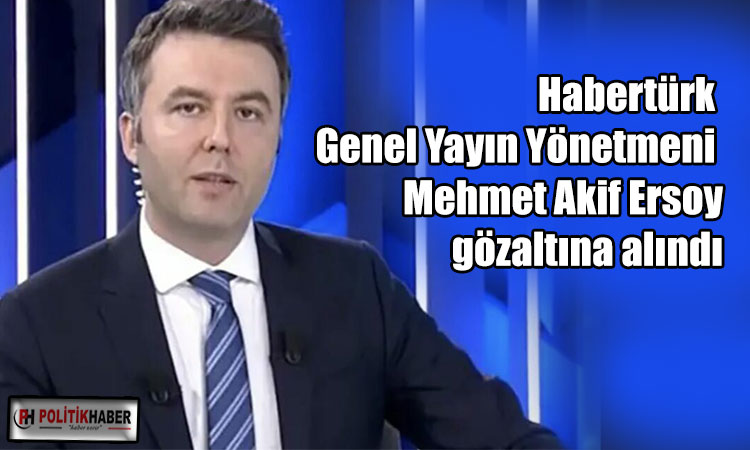 Mehmet Akif Ersoy gözaltına alındı