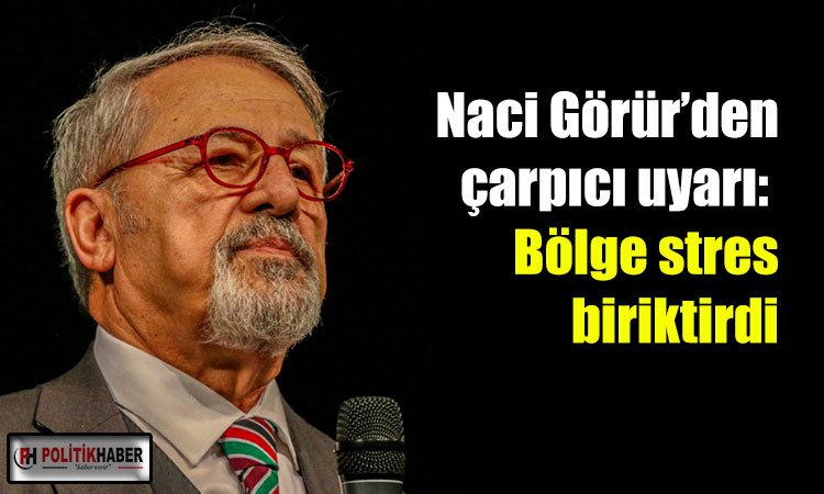 Naci Görür, uyardı: Bölge stres biriktirdi