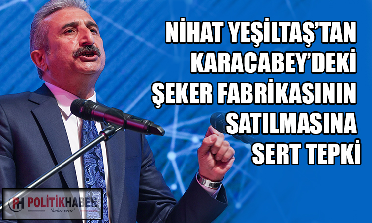 Nihat Yeşiltaş'tan şeker fabrikası satışına sert tepki!