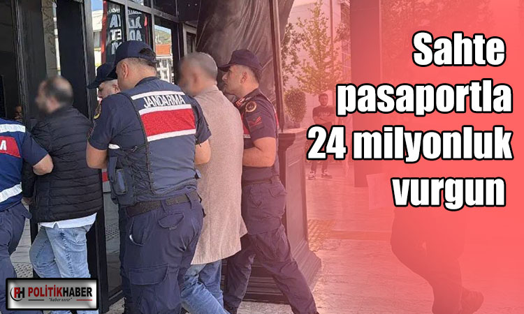 Sahte pasaportla 24 milyonluk vurgun