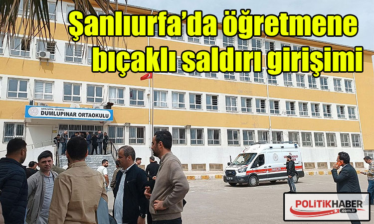 Şanlıurfa’da öğretmene bıçaklı saldırı girişimi