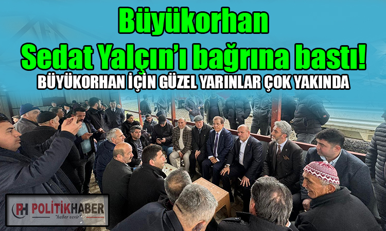 Sedat Yalçın, Büyükorhan'da halkla buluştu!