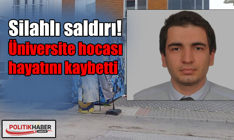 Silahlı saldırı: Üniversite hocası hayatını kaybetti