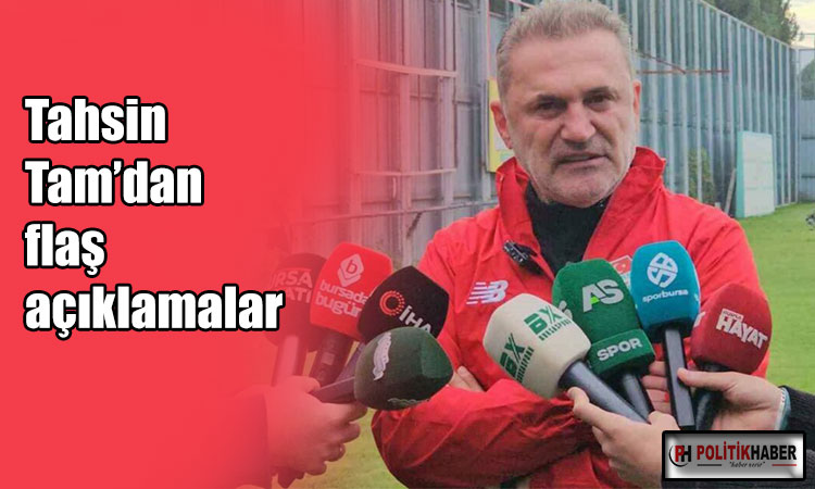 Tahsin Tam’dan flaş açıklamalar