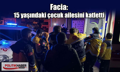 15 yaşındaki çocuk ailesini katletti