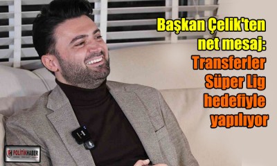 Başkan Çelik: Transferler uzun vadeli planlandı