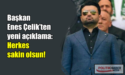 Başkan Enes Çelik: Herkes sakin olsun!