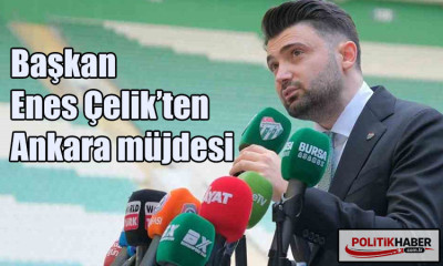 Başkan Enes Çelik’ten Ankara müjdesi!