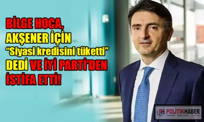 Bilge Yılmaz İYİ Parti'den istifa etti!