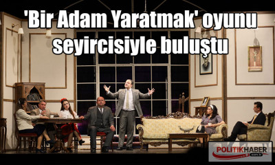 'Bir Adam Yaratmak' seyircisiyle buluştu