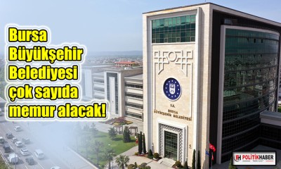 Bursa Büyükşehir Belediyesi çok sayıda memur alacak!
