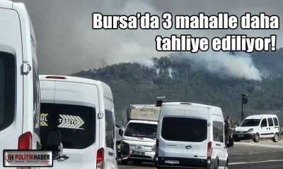Bursa’da 3 mahalle daha tahliye ediliyor!