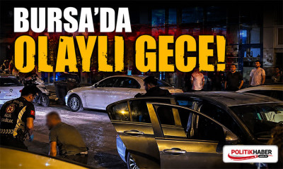 Bursa’da olaylı gece!