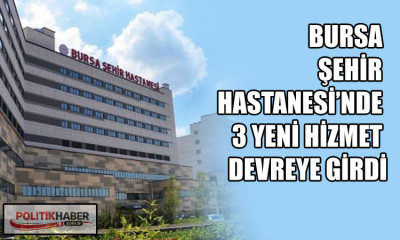 Bursa Şehir Hastanesi'nde üç yeni hizmet devreye girdi!