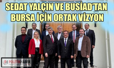 BUSİAD'tan Sedat Yalçın'ın projelerine büyük destek!