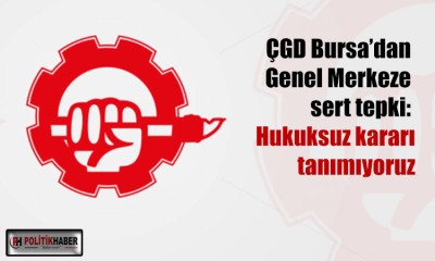 ÇGD Bursa’dan Genel Merkeze tepki!
