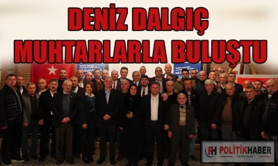 Deniz Dalgıç, muhtarlarla buluştu!