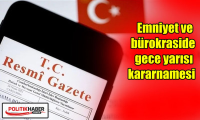 Emniyet ve bürokraside gece yarısı kararnamesi