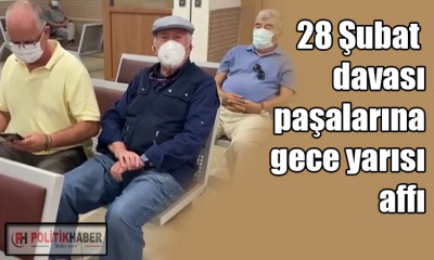 Erdoğan, 28 Şubat paşalarını affetti!