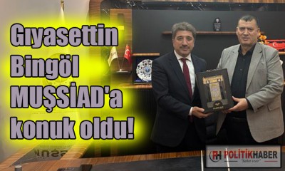 Gıyasettin Bingöl MUŞSİAD'a konuk oldu!