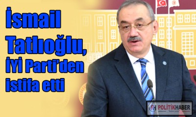 İsmail Tatlıoğlu, partisinden istifa etti