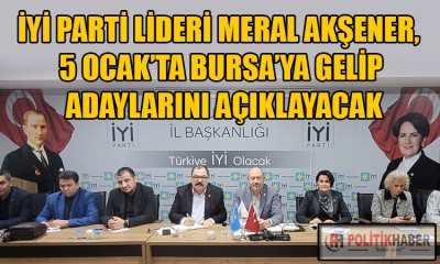 İYİ Parti 5 Ocak'ta Bursa adaylarını açıklayacak!